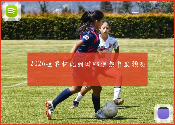 2026世界杯比利时vs伊朗首发预测