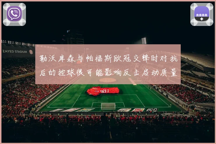 勒沃库森与帕福斯欧冠交锋时对抗后的控球很可能影响反击启动质量
